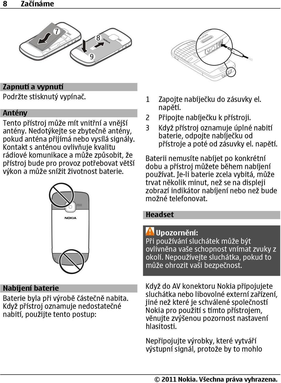 2 Připojte nabíječku k přístroji. 3 Když přístroj oznamuje úplné nabití baterie, odpojte nabíječku od přístroje a poté od zásuvky el. napětí.