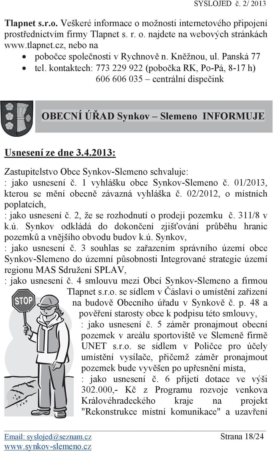 2013: Zastupitelstvo Obce Synkov-Slemeno schvaluje: : jako usnesení. 1 vyhlášku obce Synkov-Slemeno. 01/2013, kterou se m ní obecn závazná vyhláška. 02/2012, o místních poplatcích, : jako usnesení.