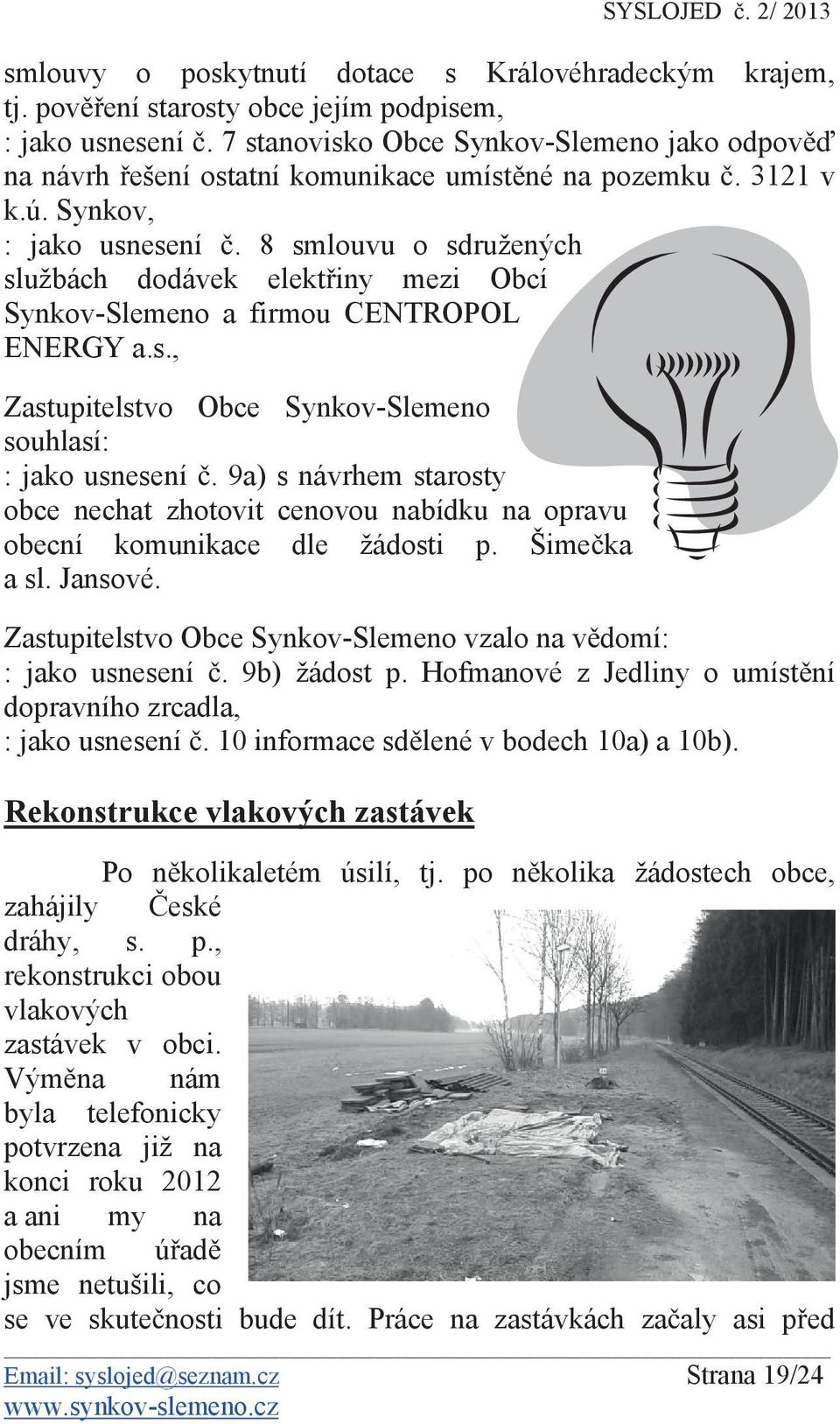 8 smlouvu o sdružených službách dodávek elekt iny mezi Obcí Synkov-Slemeno a firmou CENTROPOL ENERGY a.s., Zastupitelstvo Obce Synkov-Slemeno souhlasí: : jako usnesení.