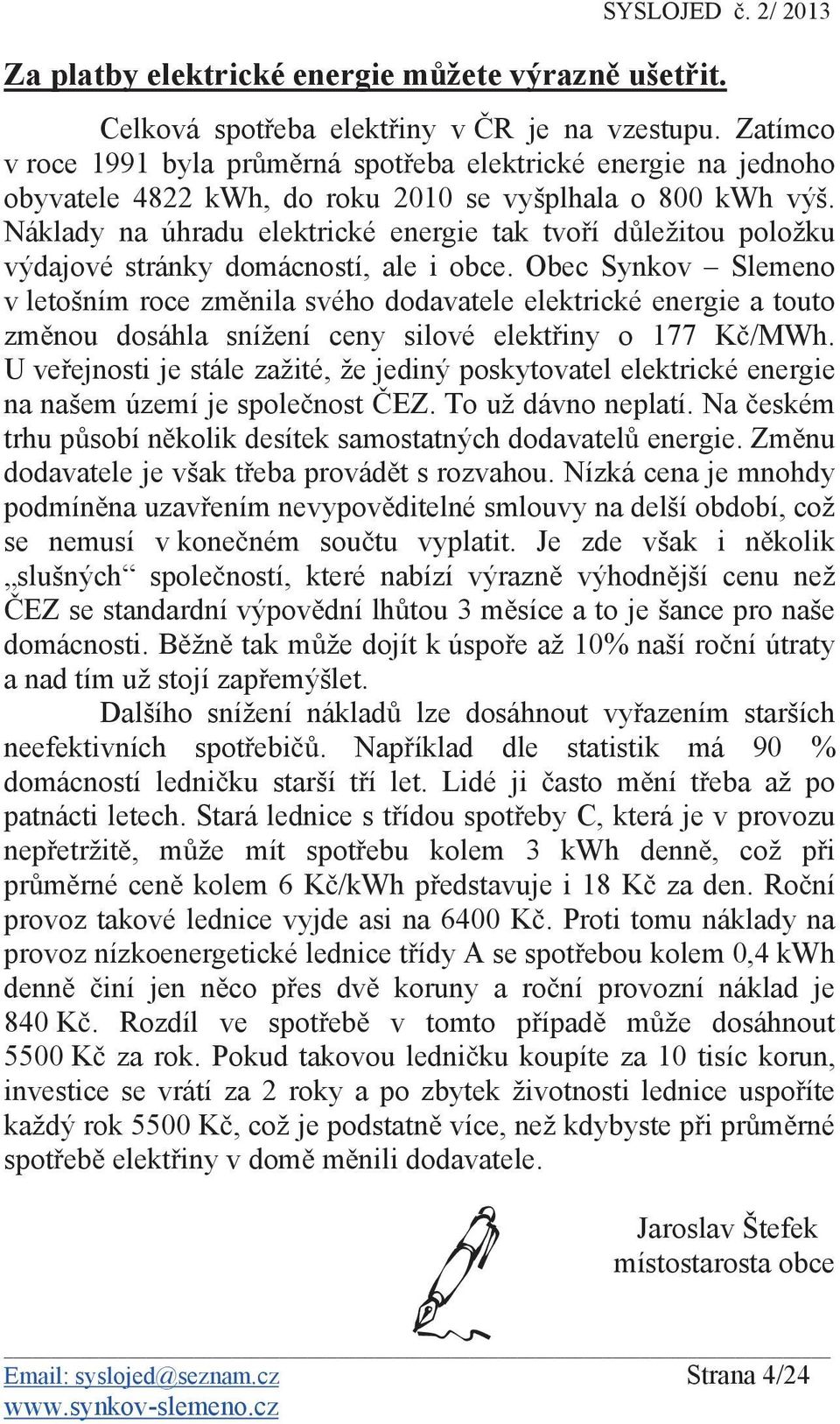 Náklady na úhradu elektrické energie tak tvo í d ležitou položku výdajové stránky domácností, ale i obce.