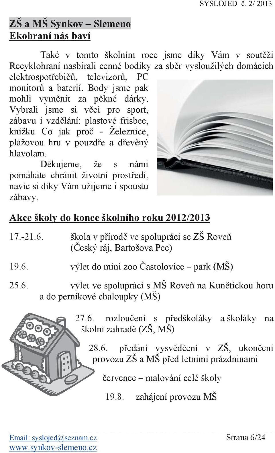 D kujeme, že s námi pomáháte chránit životní prost edí, navíc si díky Vám užijeme i spoustu zábavy. Akce školy do konce školního roku 2012/2013 17.-21.6.