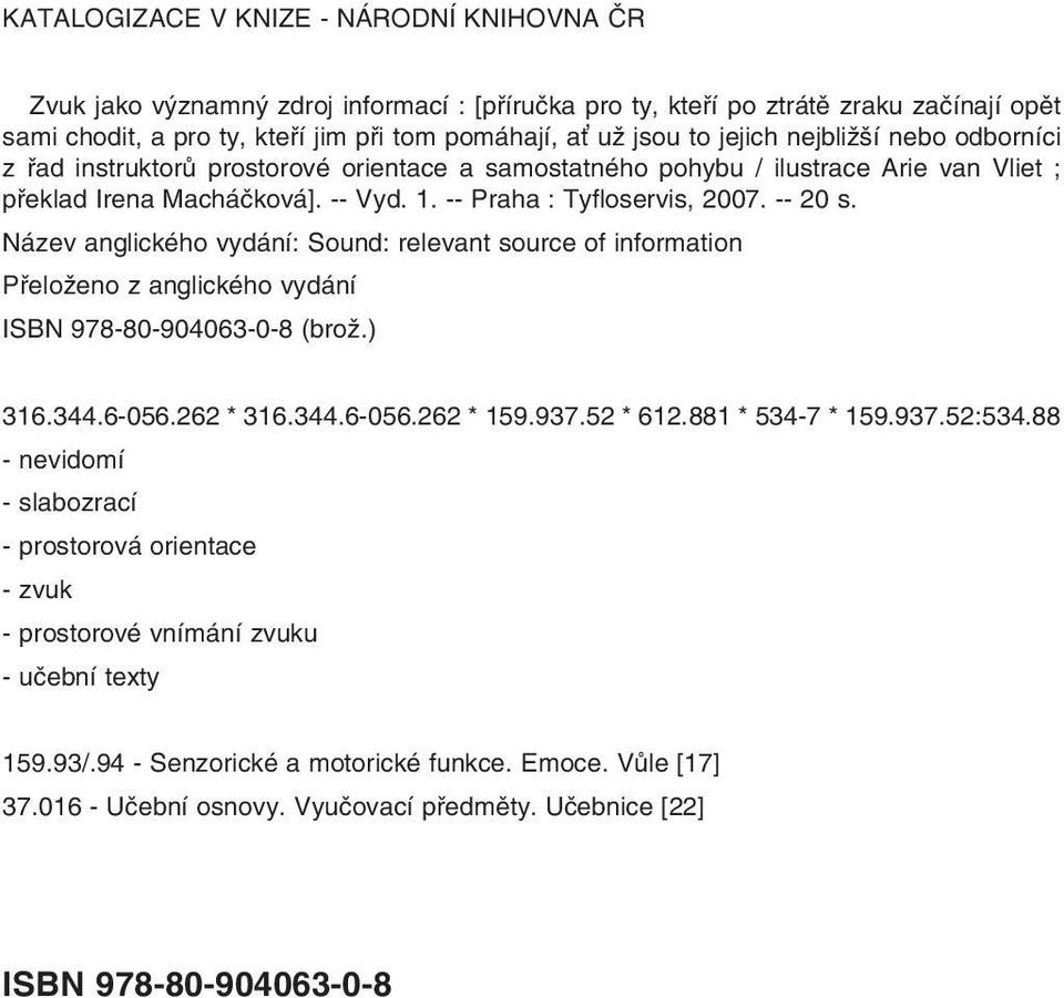 Název anglického vydání: Sound: relevant source of information Přeloženo z anglického vydání ISBN 978-80-904063-0-8 (brož.) 316.344.6-056.262 * 316.344.6-056.262 * 159.937.52 * 612.881 * 534-7 * 159.