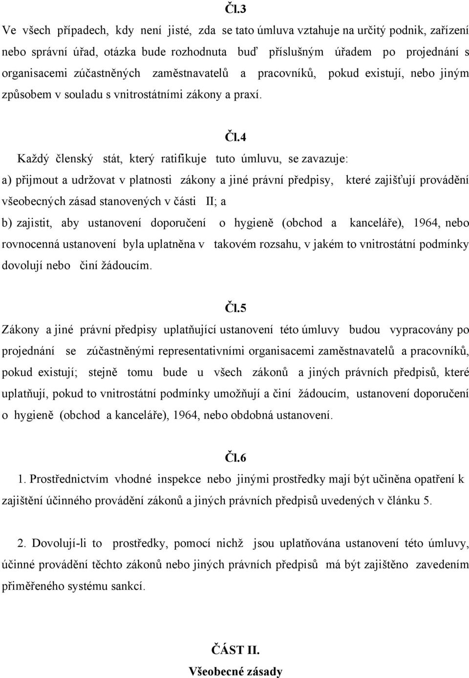 4 Každý členský stát, který ratifikuje tuto úmluvu, se zavazuje: a) přijmout a udržovat v platnosti zákony a jiné právní předpisy, které zajišťují provádění všeobecných zásad stanovených v části II;