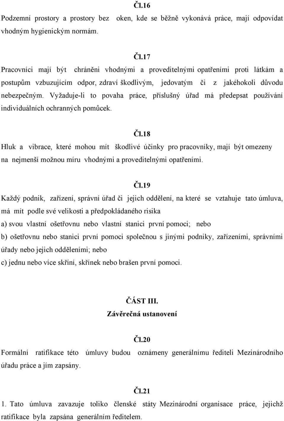 Vyžaduje-li to povaha práce, příslušný úřad má předepsat používání individuálních ochranných pomůcek. Čl.