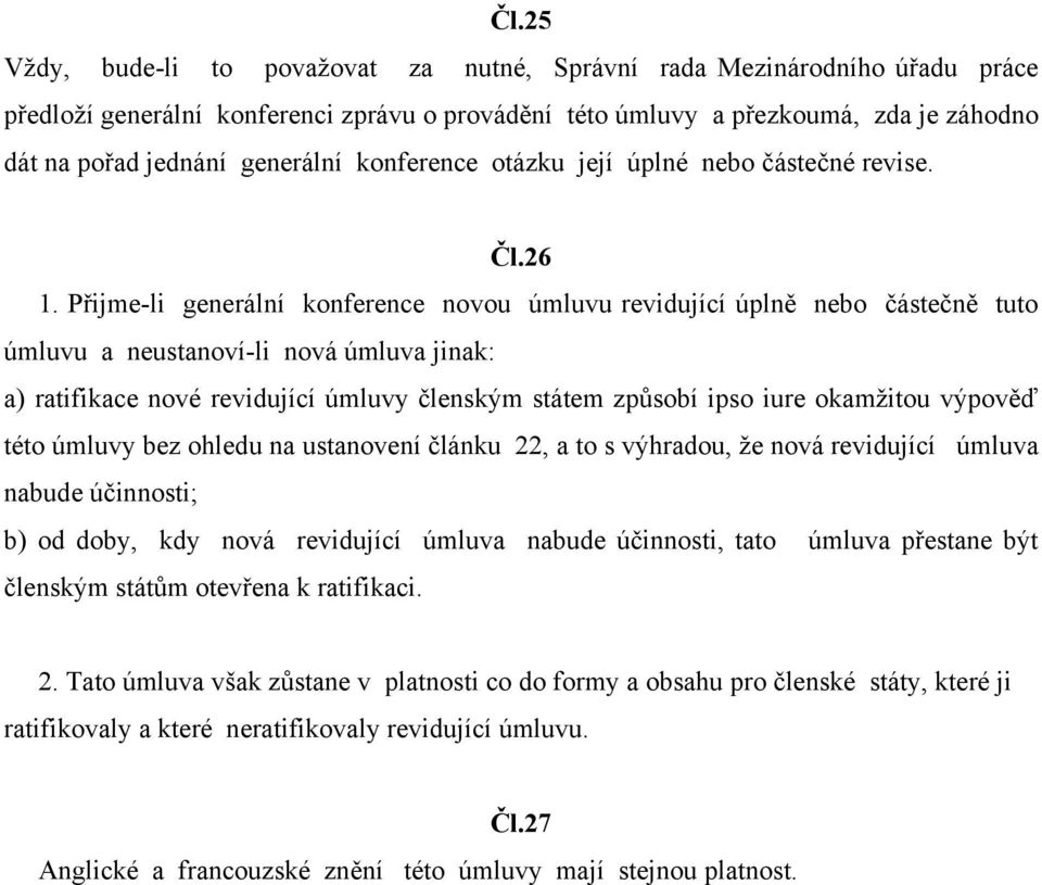 Přijme-li generální konference novou úmluvu revidující úplně nebo částečně tuto úmluvu a neustanoví-li nová úmluva jinak: a) ratifikace nové revidující úmluvy členským státem způsobí ipso iure