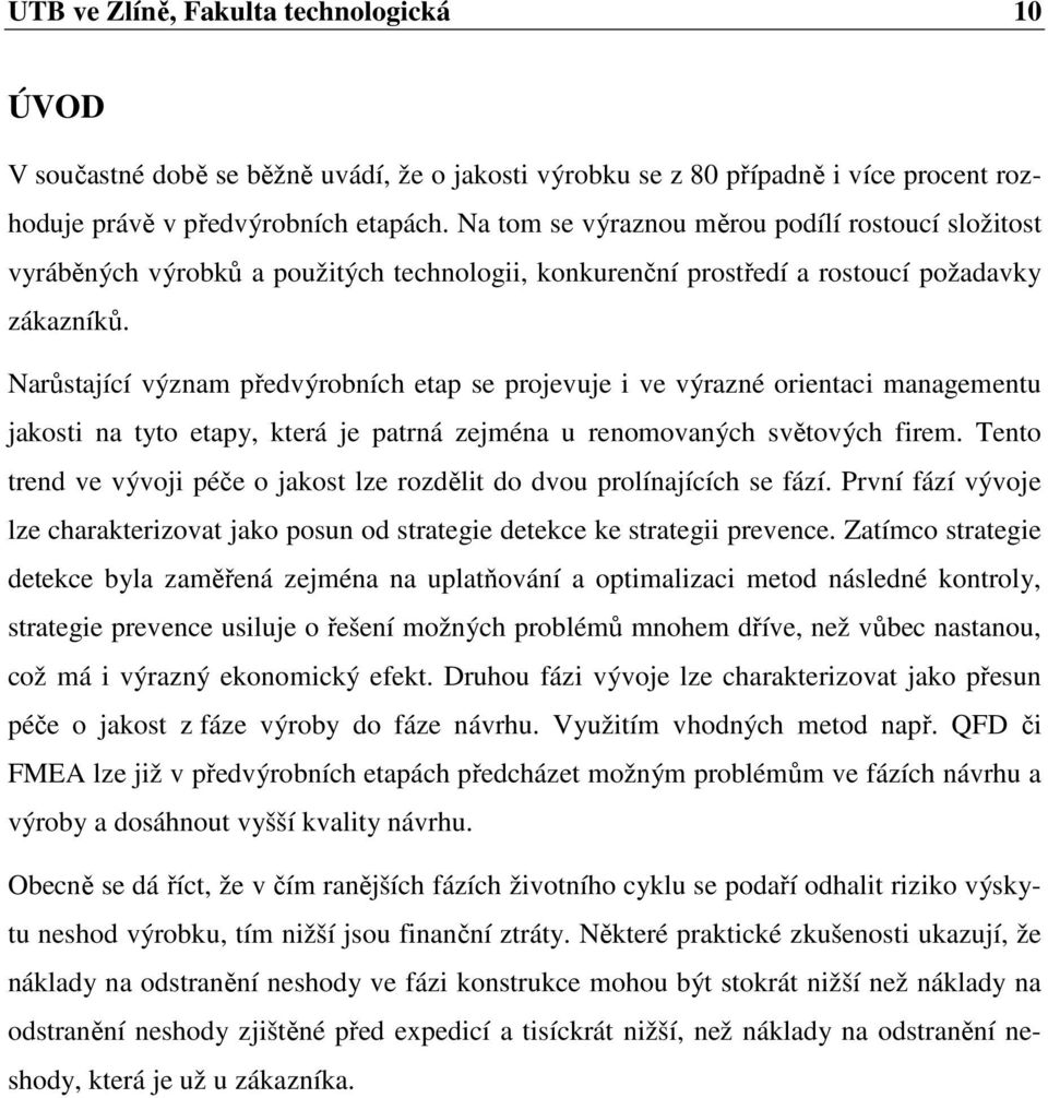 Narůstající význam předvýrobních etap se projevuje i ve výrazné orientaci managementu jakosti na tyto etapy, která je patrná zejména u renomovaných světových firem.