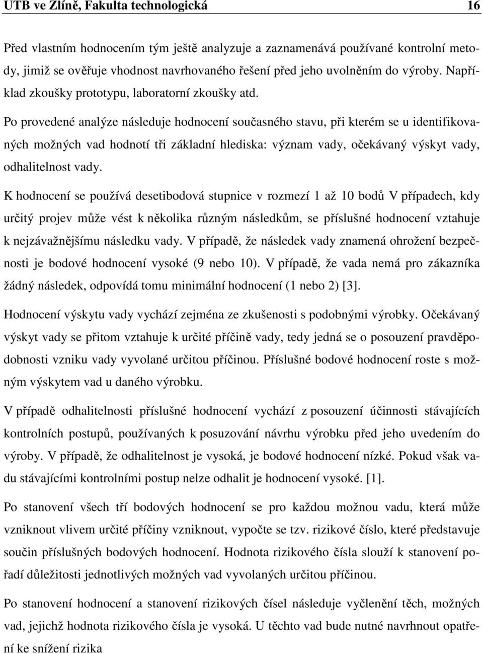 Po provedené analýze následuje hodnocení současného stavu, při kterém se u identifikovaných možných vad hodnotí tři základní hlediska: význam vady, očekávaný výskyt vady, odhalitelnost vady.