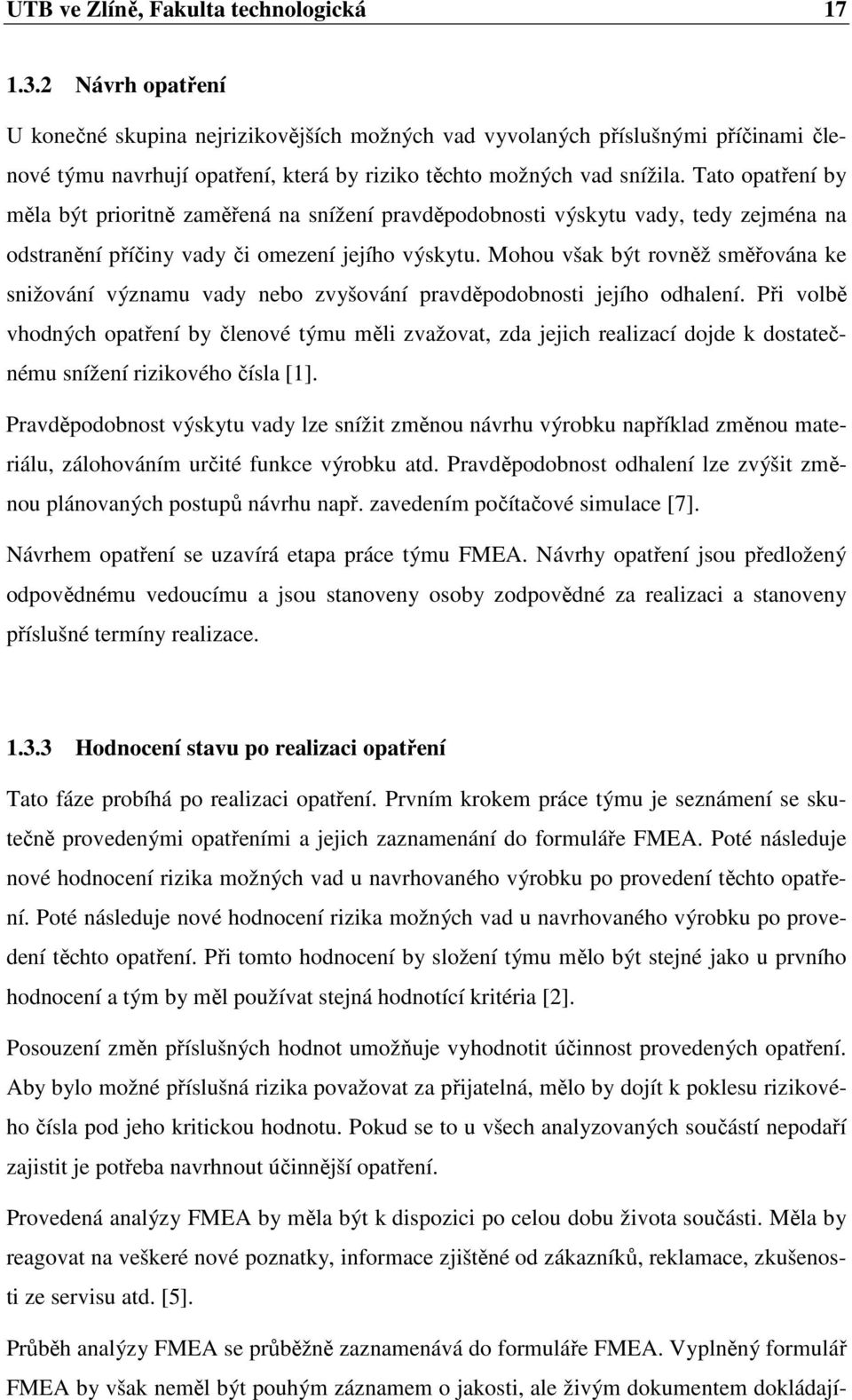 Tato opatření by měla být prioritně zaměřená na snížení pravděpodobnosti výskytu vady, tedy zejména na odstranění příčiny vady či omezení jejího výskytu.