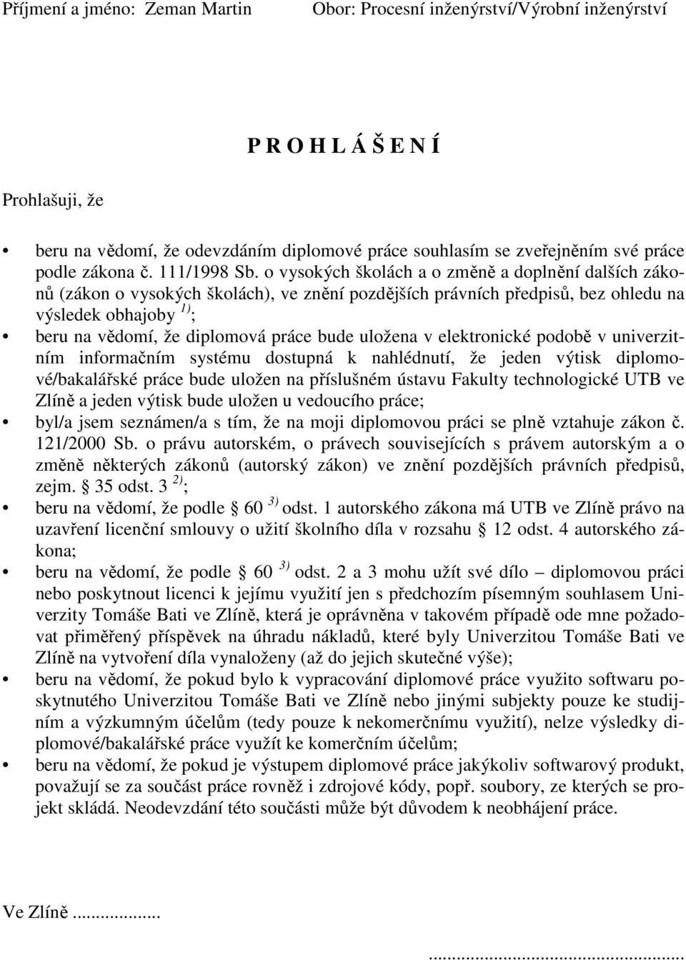 o vysokých školách a o ě a doplnění dalších zákonů (zákon o vysokých školách), ve znění pozdějších právních předpisů, bez ohledu na výsledek obhajoby 1) ; beru na vědomí, že diplomová práce bude