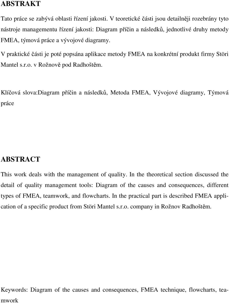 V praktické části je poté popsána aplikace metody FMEA na konkrétní produkt firmy Störi Mantel s.r.o. v Rožnově pod Radhoštěm.