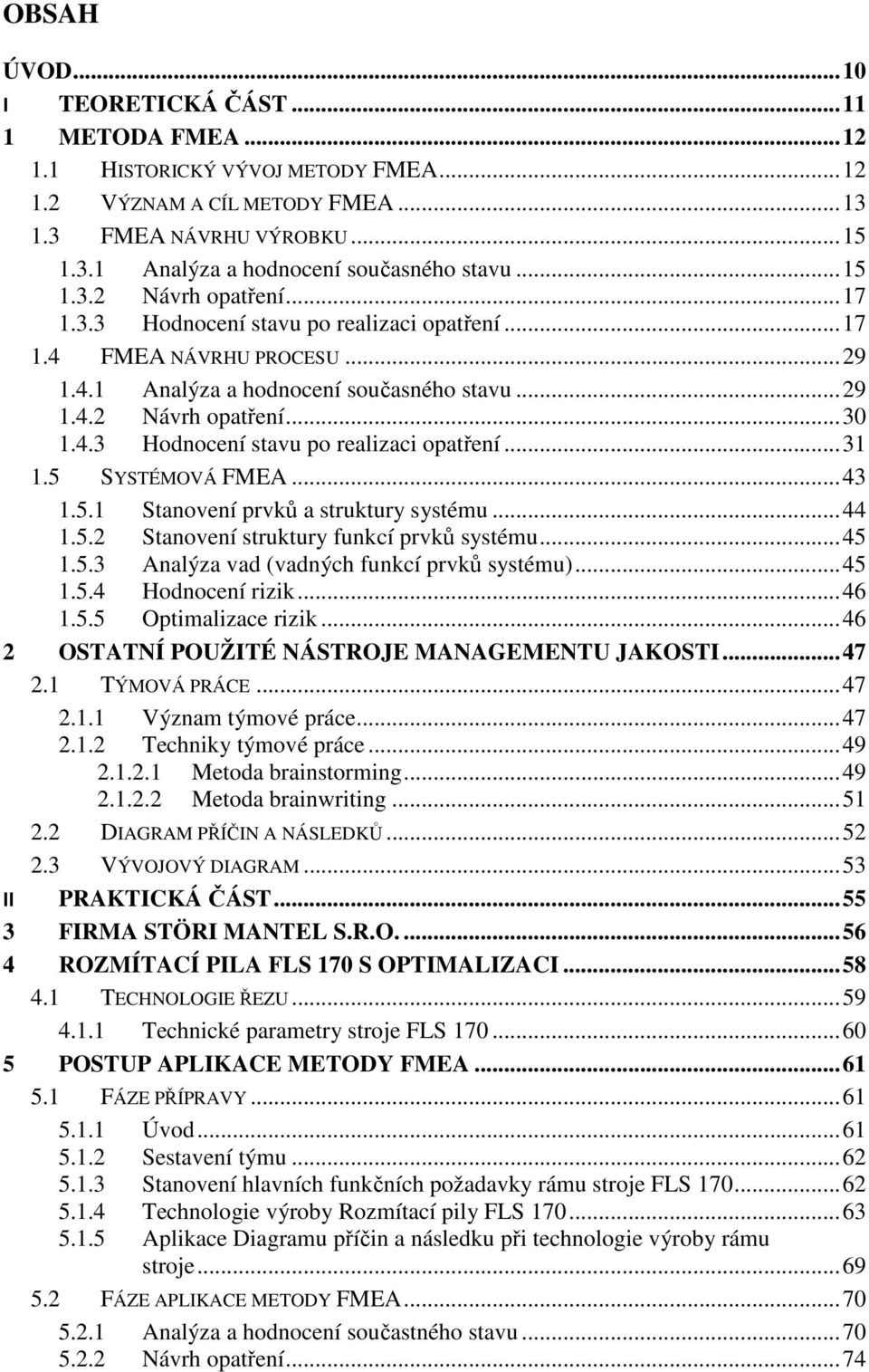 5 SYSTÉMOVÁ FMEA... 43 1.5.1 Stanovení prvků a struktury systému... 44 1.5.2 Stanovení struktury funkcí prvků systému... 45 1.5.3 Analýza vad (vadných funkcí prvků systému)... 45 1.5.4 Hodnocení rizik.