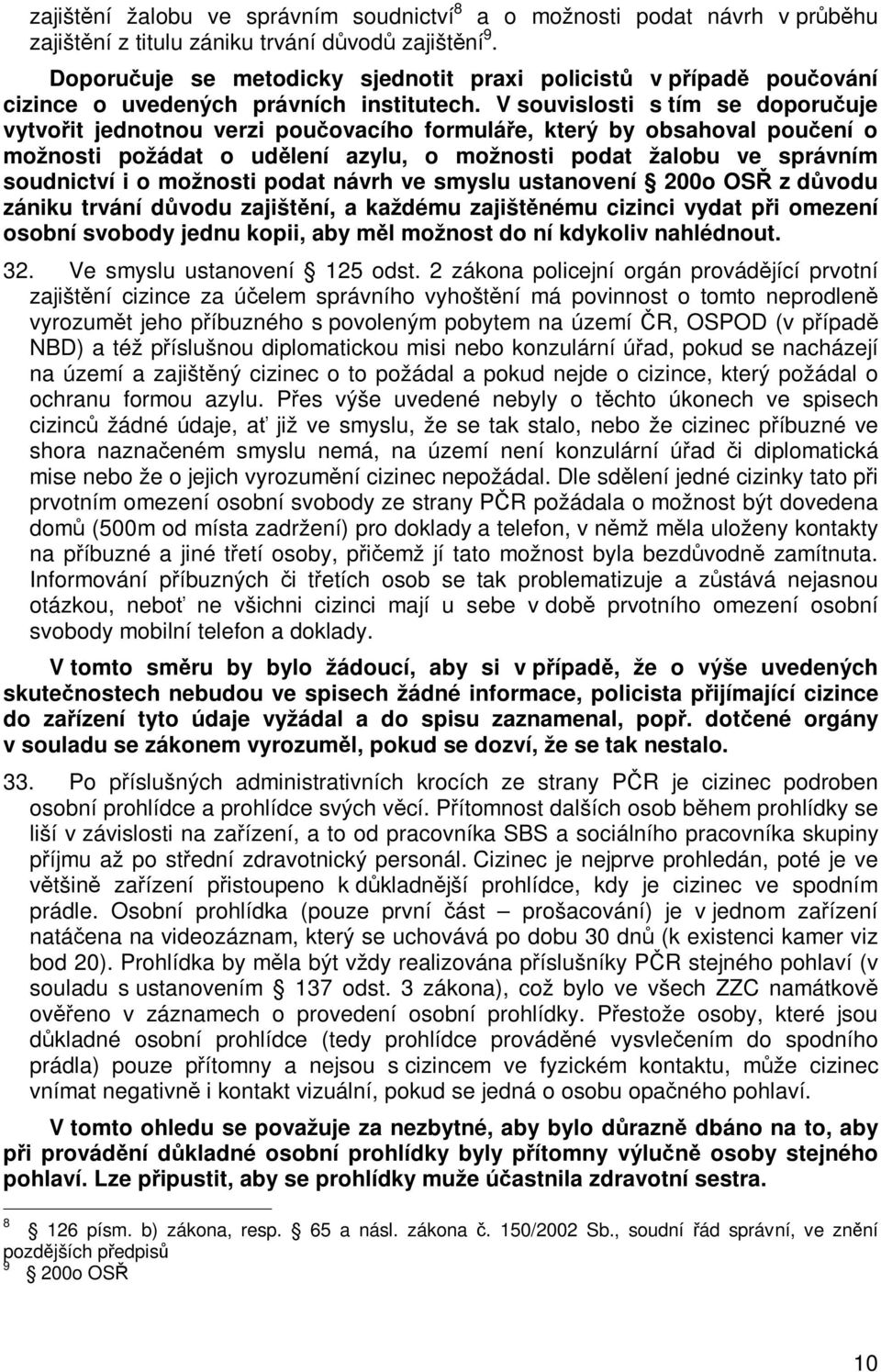 V souvislosti s tím se doporuuje vytvoit jednotnou verzi pouovacího formuláe, který by obsahoval pouení o možnosti požádat o udlení azylu, o možnosti podat žalobu ve správním soudnictví i o možnosti