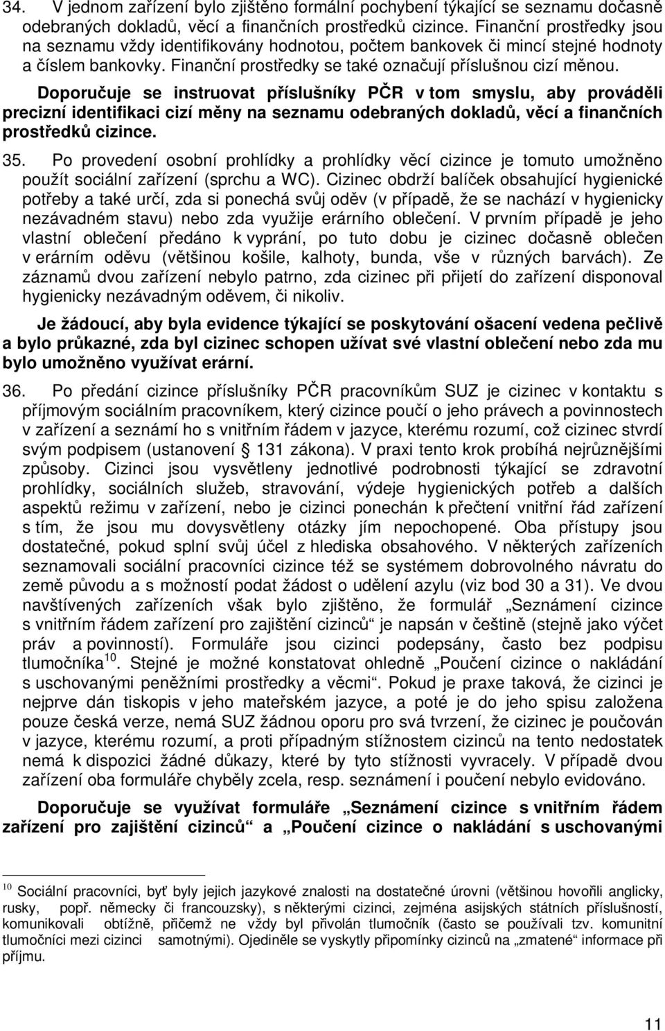 Doporuuje se instruovat píslušníky PR v tom smyslu, aby provádli precizní identifikaci cizí mny na seznamu odebraných doklad, vcí a finanních prostedk cizince. 35.