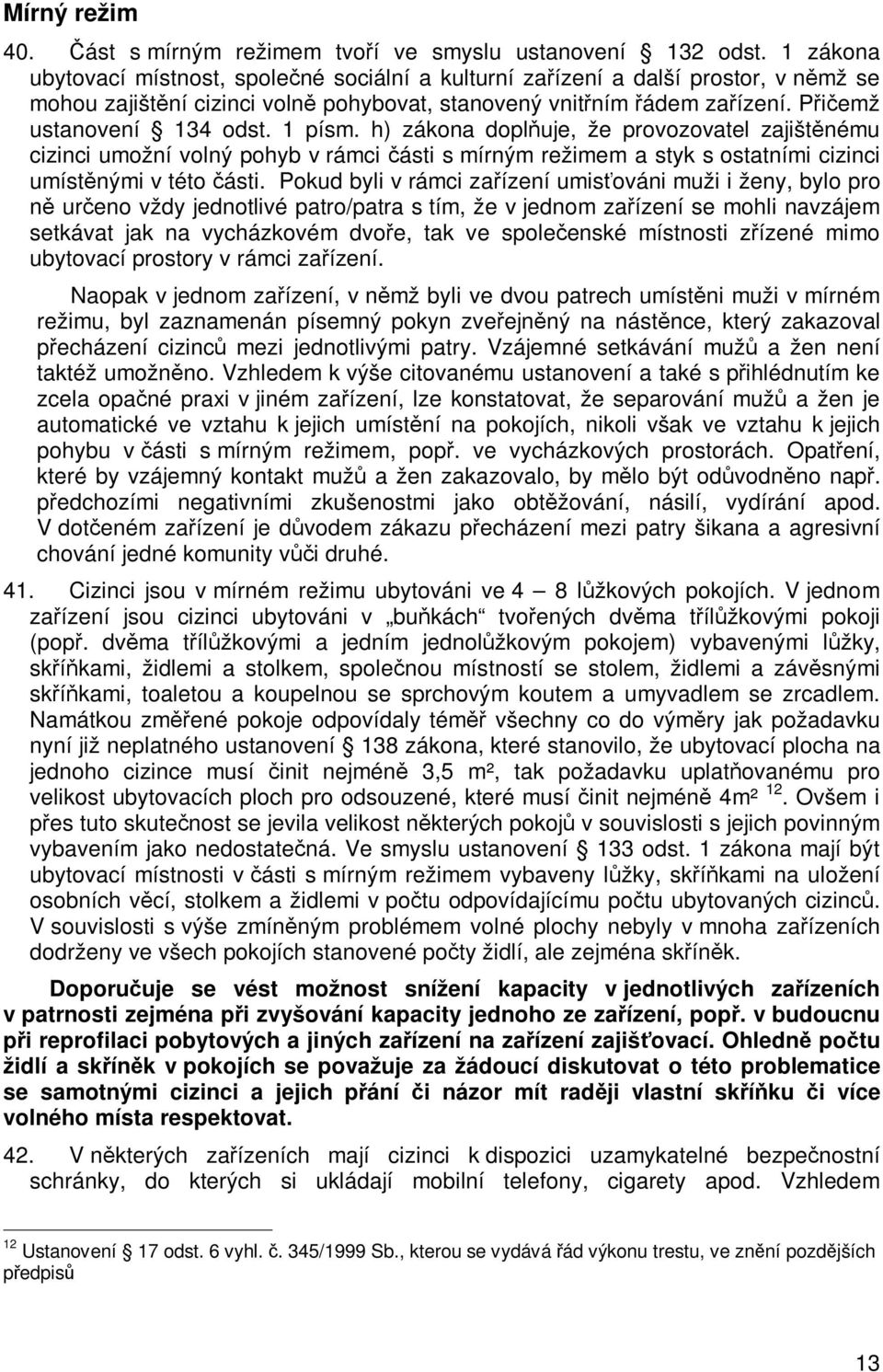 h) zákona dopluje, že provozovatel zajištnému cizinci umožní volný pohyb v rámci ásti s mírným režimem a styk s ostatními cizinci umístnými v této ásti.