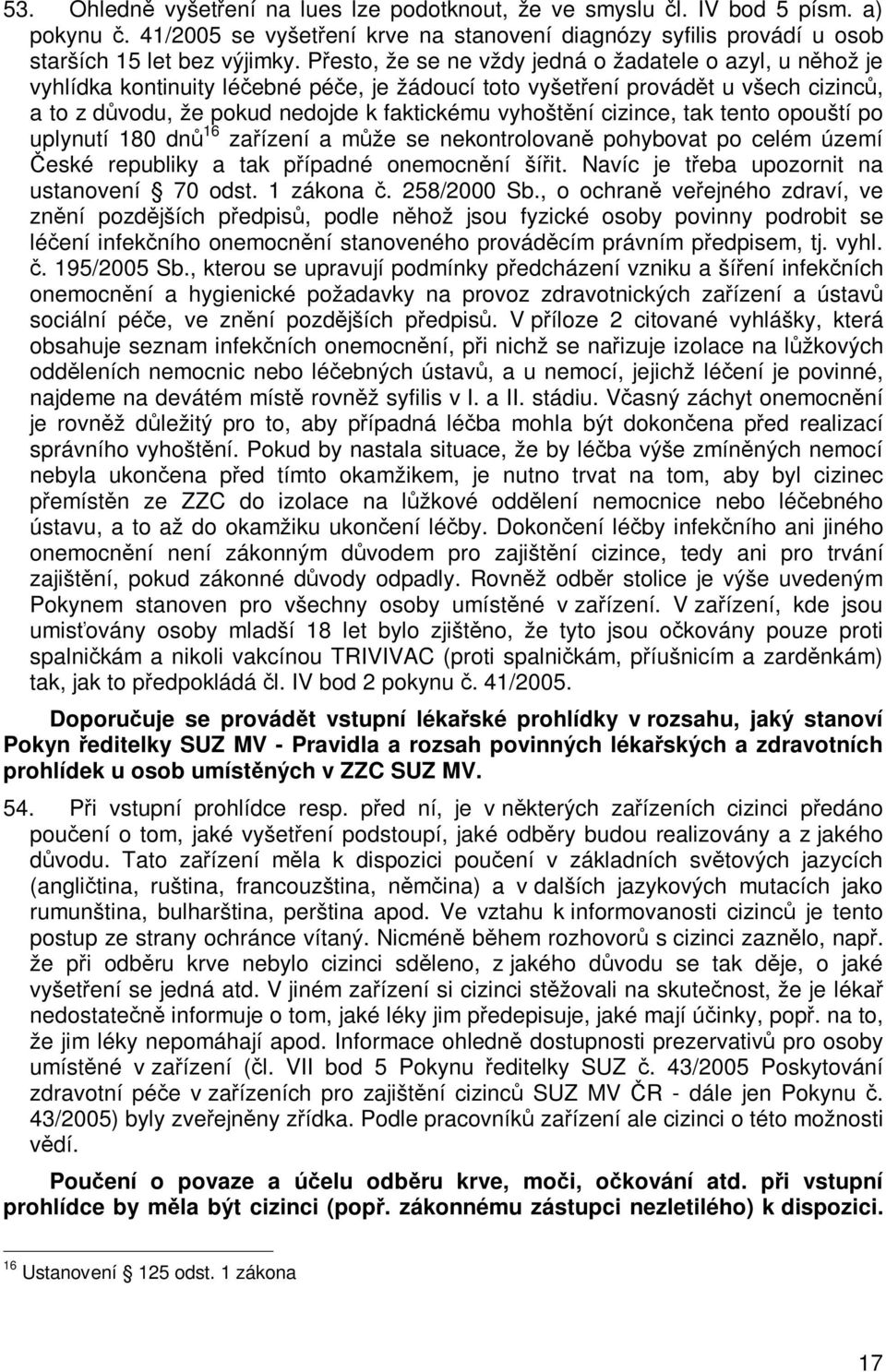 tak tento opouští po uplynutí 180 dn 16 zaízení a mže se nekontrolovan pohybovat po celém území eské republiky a tak pípadné onemocnní šíit. Navíc je teba upozornit na ustanovení 70 odst. 1 zákona.