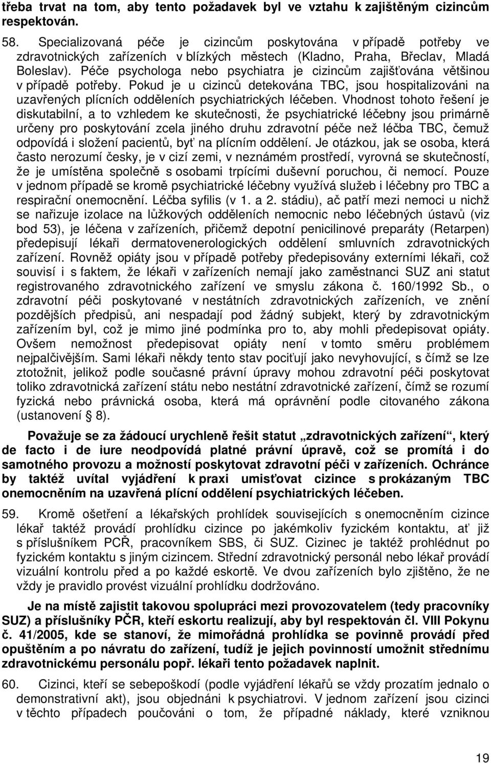 Pée psychologa nebo psychiatra je cizincm zajišována vtšinou v pípad poteby. Pokud je u cizinc detekována TBC, jsou hospitalizováni na uzavených plícních oddleních psychiatrických léeben.