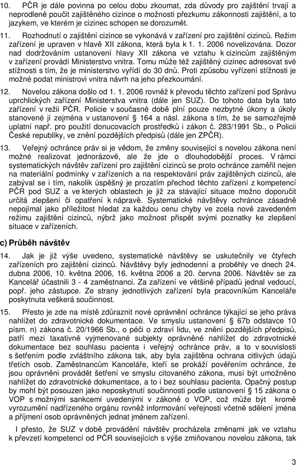 Dozor nad dodržováním ustanovení hlavy XII zákona ve vztahu k cizincm zajištným v zaízení provádí Ministerstvo vnitra.