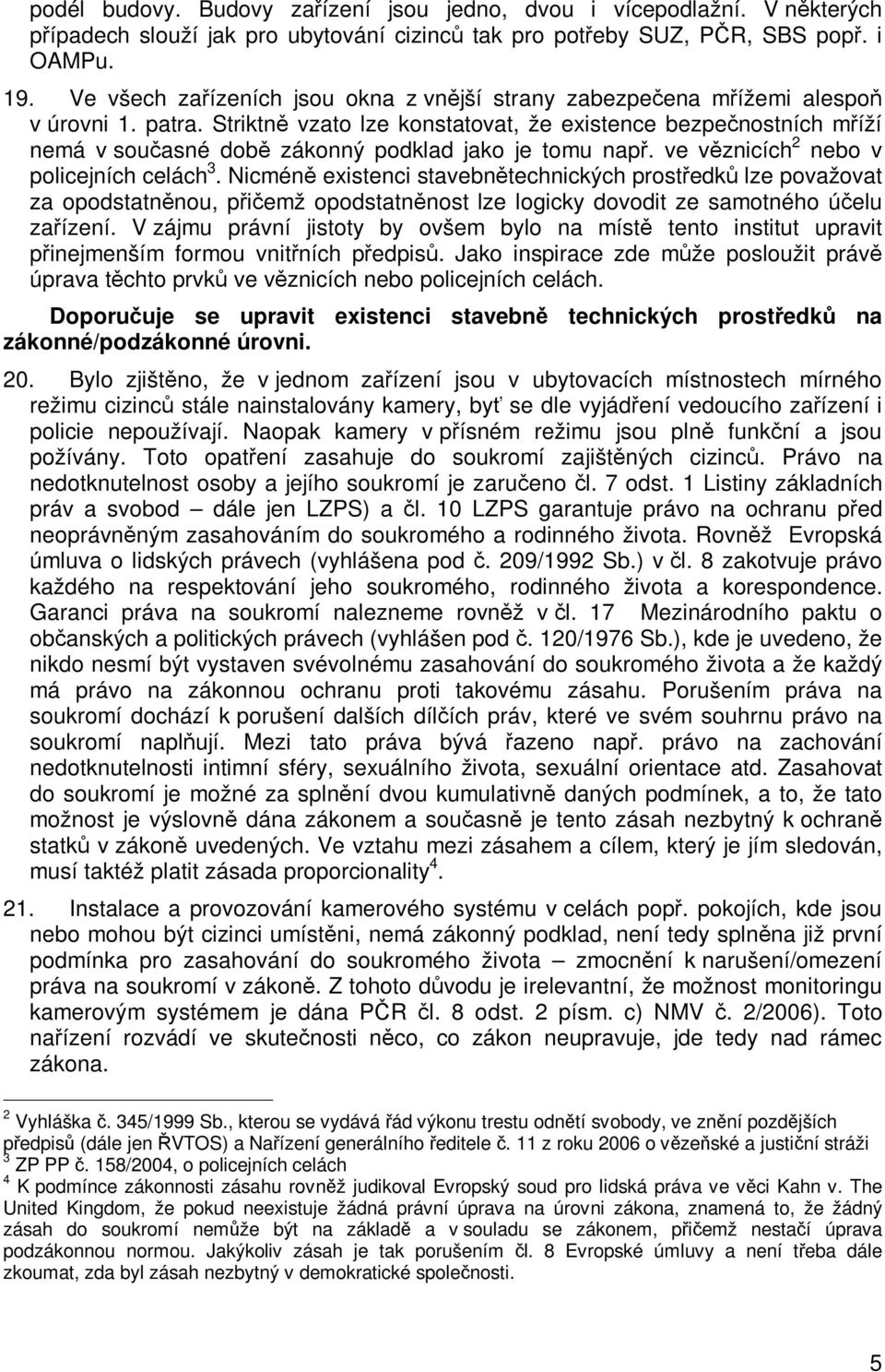 Striktn vzato lze konstatovat, že existence bezpenostních míží nemá v souasné dob zákonný podklad jako je tomu nap. ve vznicích 2 nebo v policejních celách 3.