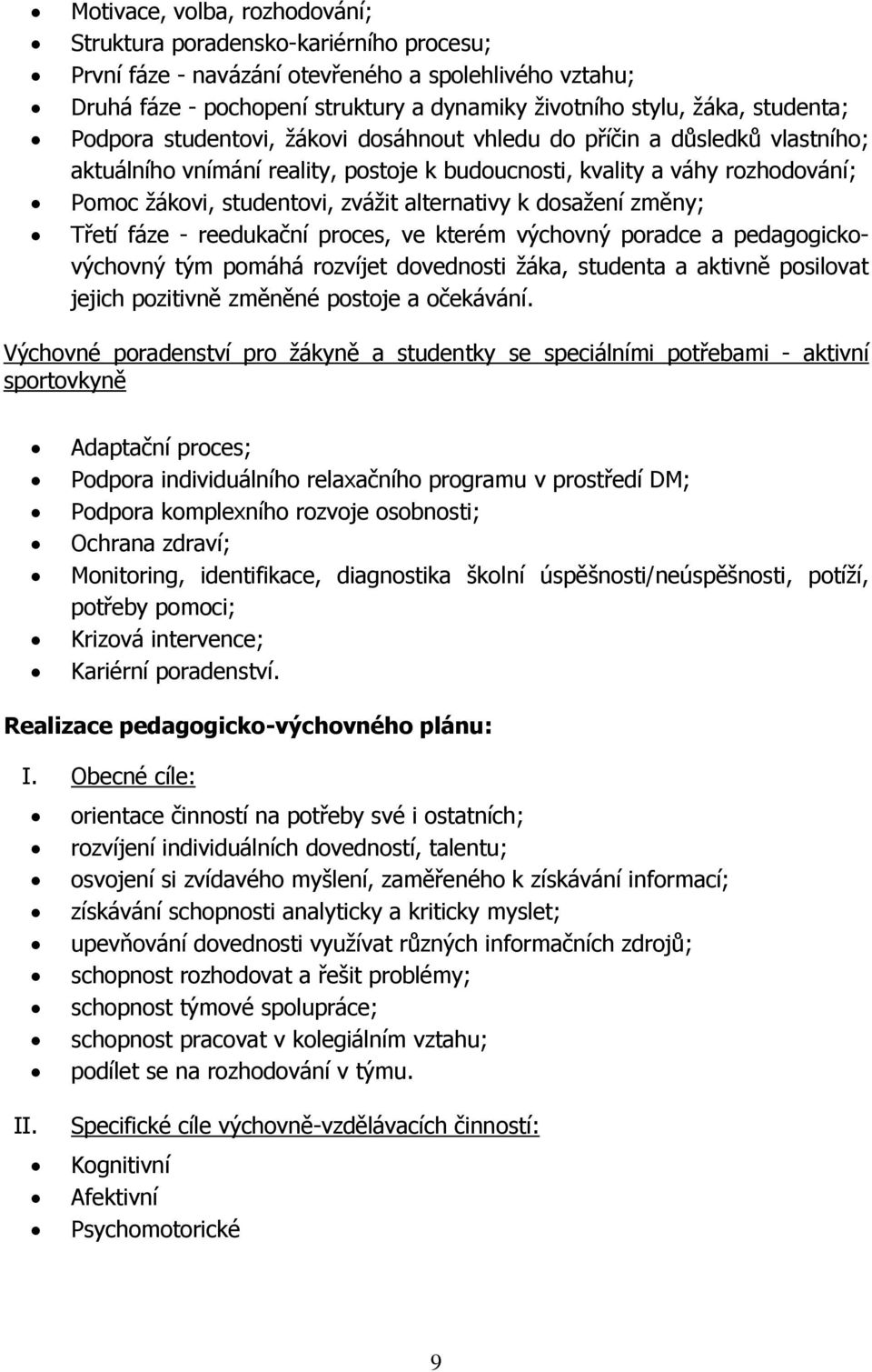 alternativy k dosažení změny; Třetí fáze - reedukační proces, ve kterém výchovný poradce a pedagogickovýchovný tým pomáhá rozvíjet dovednosti žáka, studenta a aktivně posilovat jejich pozitivně