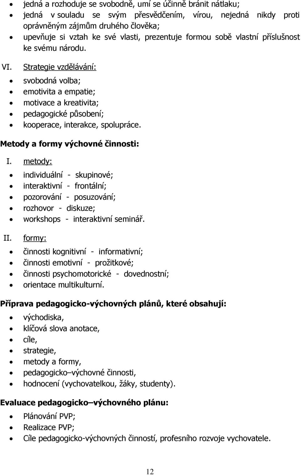 Metody a formy výchovné činnosti: I. metody: individuální - skupinové; interaktivní - frontální; pozorování - posuzování; rozhovor - diskuze; workshops - interaktivní seminář. II.