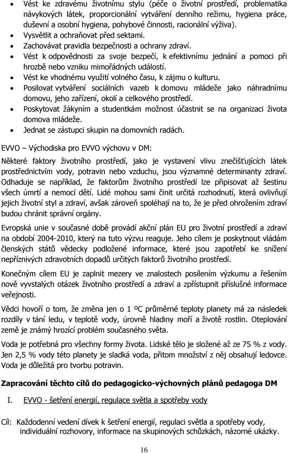 Vést k odpovědnosti za svoje bezpečí, k efektivnímu jednání a pomoci při hrozbě nebo vzniku mimořádných událostí. Vést ke vhodnému využití volného času, k zájmu o kulturu.