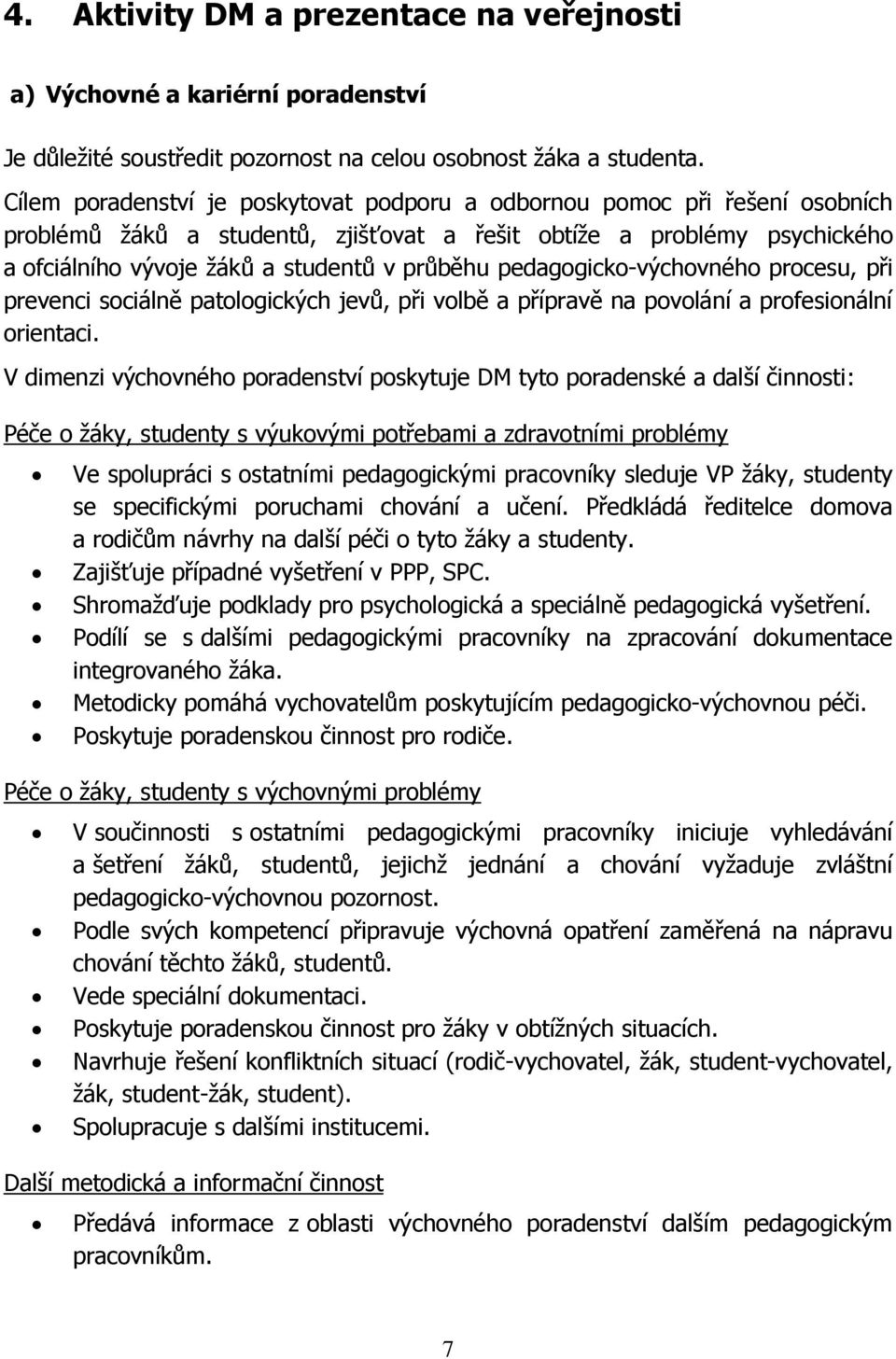 pedagogicko-výchovného procesu, při prevenci sociálně patologických jevů, při volbě a přípravě na povolání a profesionální orientaci.