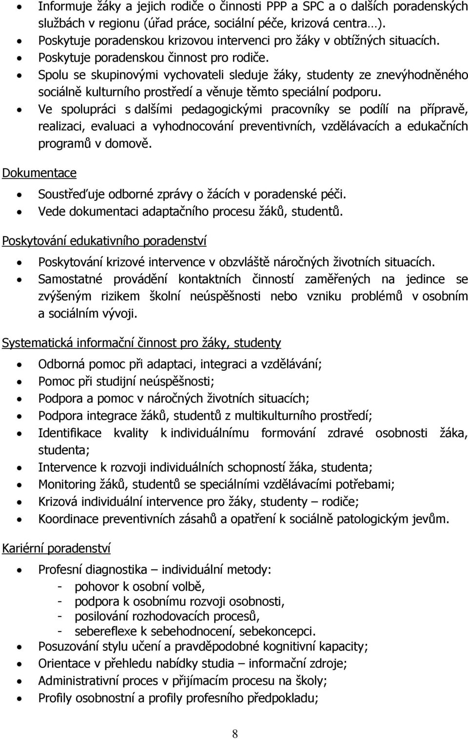 Spolu se skupinovými vychovateli sleduje žáky, studenty ze znevýhodněného sociálně kulturního prostředí a věnuje těmto speciální podporu.