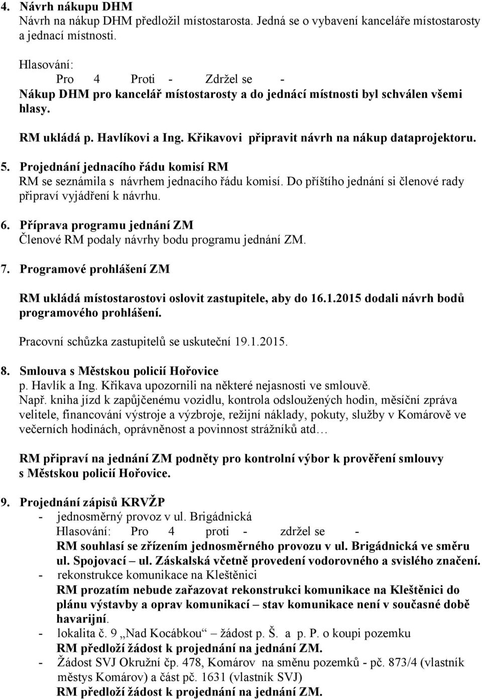 Křikavovi připravit návrh na nákup dataprojektoru. 5. Projednání jednacího řádu komisí RM RM se seznámila s návrhem jednacího řádu komisí.