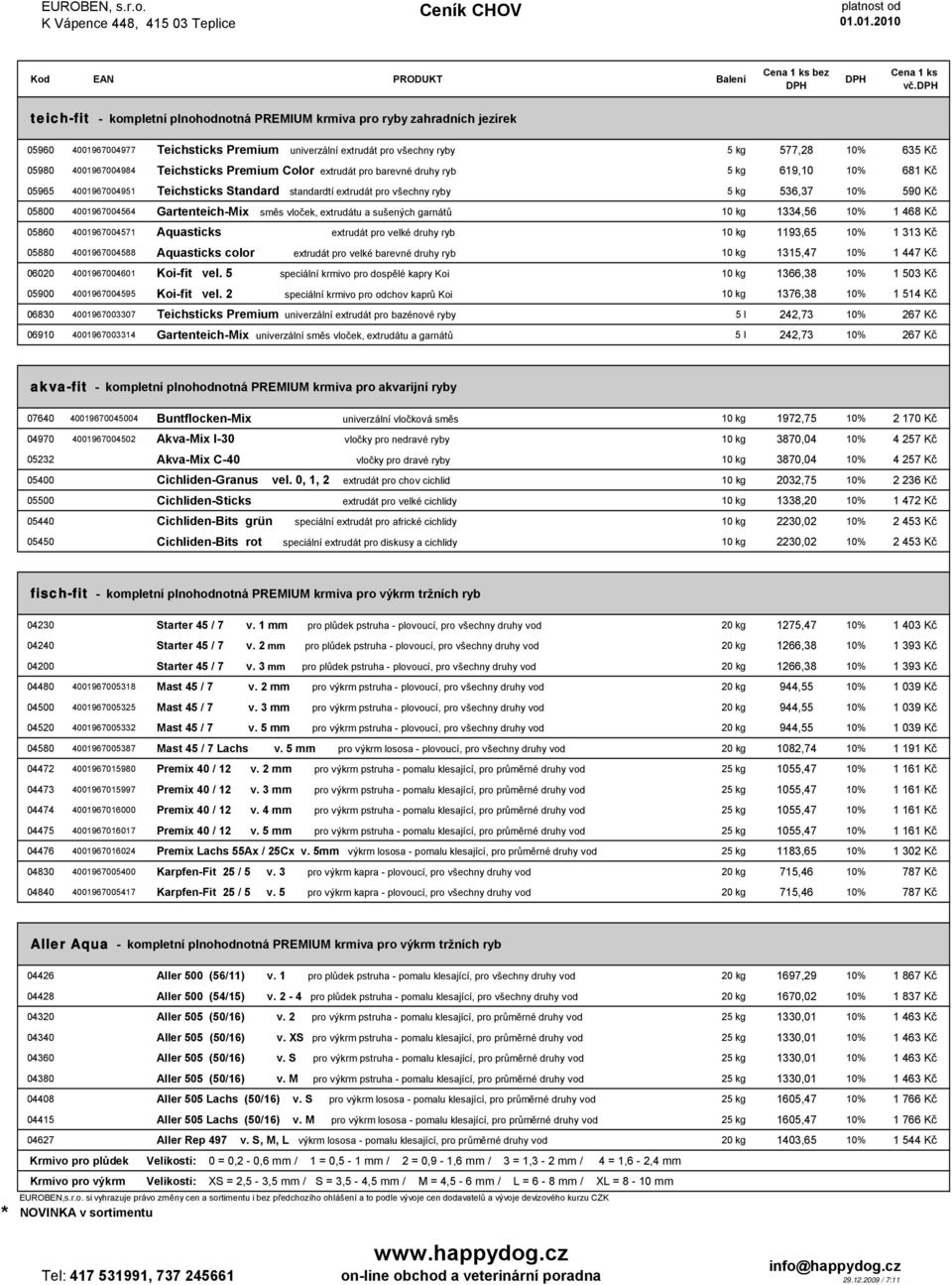 05800 4001967004564 Gartenteich-Mix směs vloček, extrudátu a sušených garnátů 10 kg 1334,56 10% 1 468 Kč 05860 4001967004571 Aquasticks extrudát pro velké druhy ryb 10 kg 1193,65 10% 1 313 Kč 05880