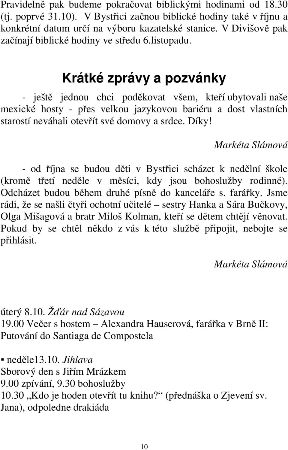 Krátké zprávy a pozvánky - ještě jednou chci poděkovat všem, kteří ubytovali naše mexické hosty - přes velkou jazykovou bariéru a dost vlastních starostí neváhali otevřít své domovy a srdce. Díky!