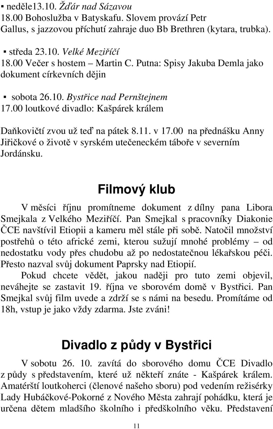 11. v 17.00 na přednášku Anny Jiřičkové o životě v syrském utečeneckém táboře v severním Jordánsku. Filmový klub V měsíci říjnu promítneme dokument z dílny pana Libora Smejkala z Velkého Meziříčí.