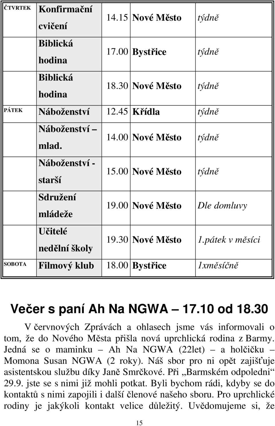 10 od 18.30 V červnových Zprávách a ohlasech jsme vás informovali o tom, že do Nového Města přišla nová uprchlická rodina z Barmy.