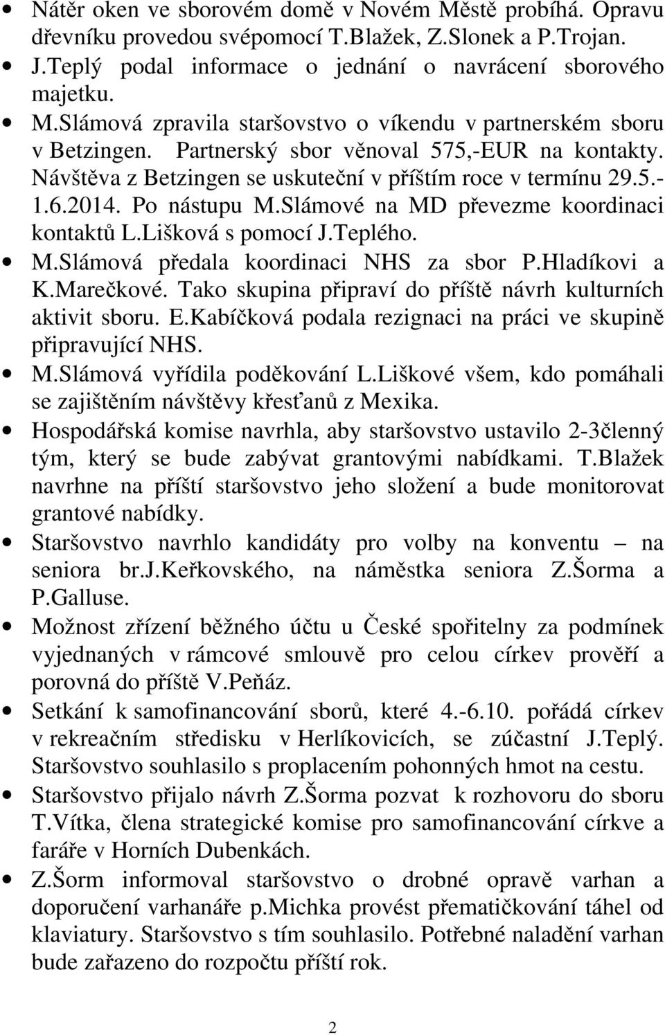 Teplého. M.Slámová předala koordinaci NHS za sbor P.Hladíkovi a K.Marečkové. Tako skupina připraví do příště návrh kulturních aktivit sboru. E.