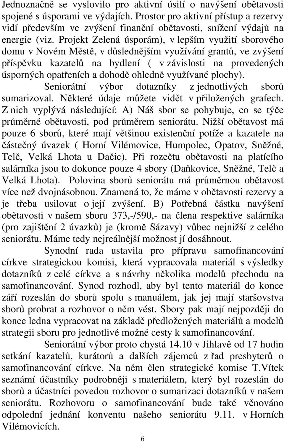 Projekt Zelená úsporám), v lepším využití sborového domu v Novém Městě, v důslednějším využívání grantů, ve zvýšení příspěvku kazatelů na bydlení ( v závislosti na provedených úsporných opatřeních a