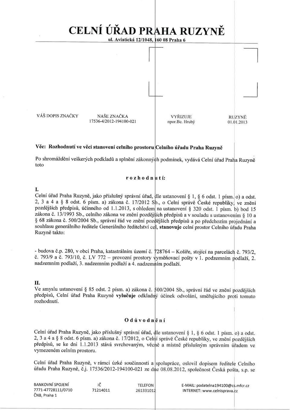 rozhodn lelniho rfiiadu Praha Rurynd h podminek,vydivhcelnf riiad Prada Ruzynt rtf: L Celni iriad Praha Ru4,nd, jako pifslu5nlf sprdvni fiad, 2, 3 a 4 a $ 8 odst. 6 pfsm. a) zilkona ().