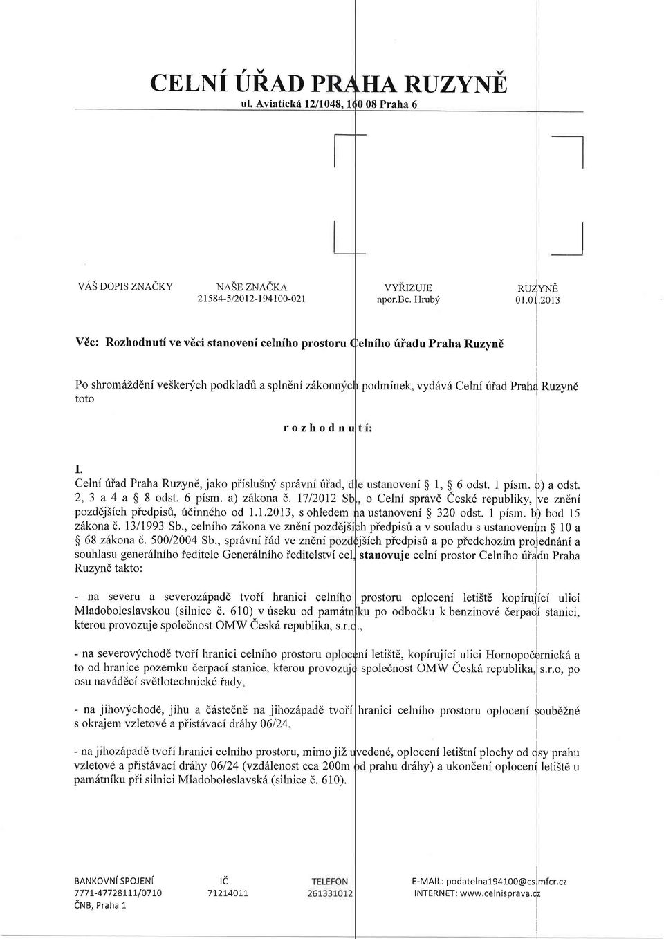 Celni fiad Praha Ruzynd, jako piislu5nli spr6vni fiad, 2,3 a 4 a $ 8 odst. 6 trrism. a) zhkona (,. 1712012 S pozddj5fch piedpist, fdinn6ho od 1.lL.2013, s ohledem zftkona (. 3ll993 Sb.