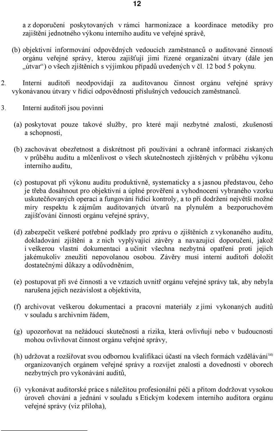 Interní auditoři neodpovídají za auditovanou činnost orgánu veřejné správy vykonávanou útvary v řídící odpovědnosti příslušných vedoucích zaměstnanců. 3.