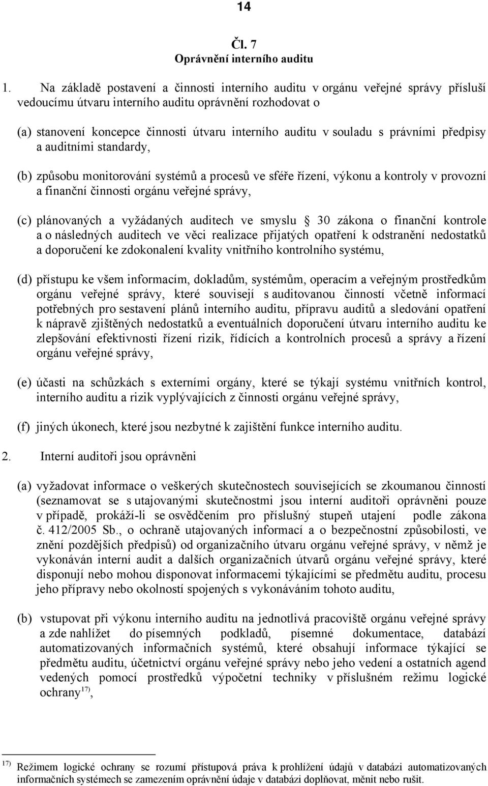 souladu s právními předpisy a auditními standardy, (b) způsobu monitorování systémů a procesů ve sféře řízení, výkonu a kontroly v provozní a finanční činnosti orgánu veřejné správy, (c) plánovaných