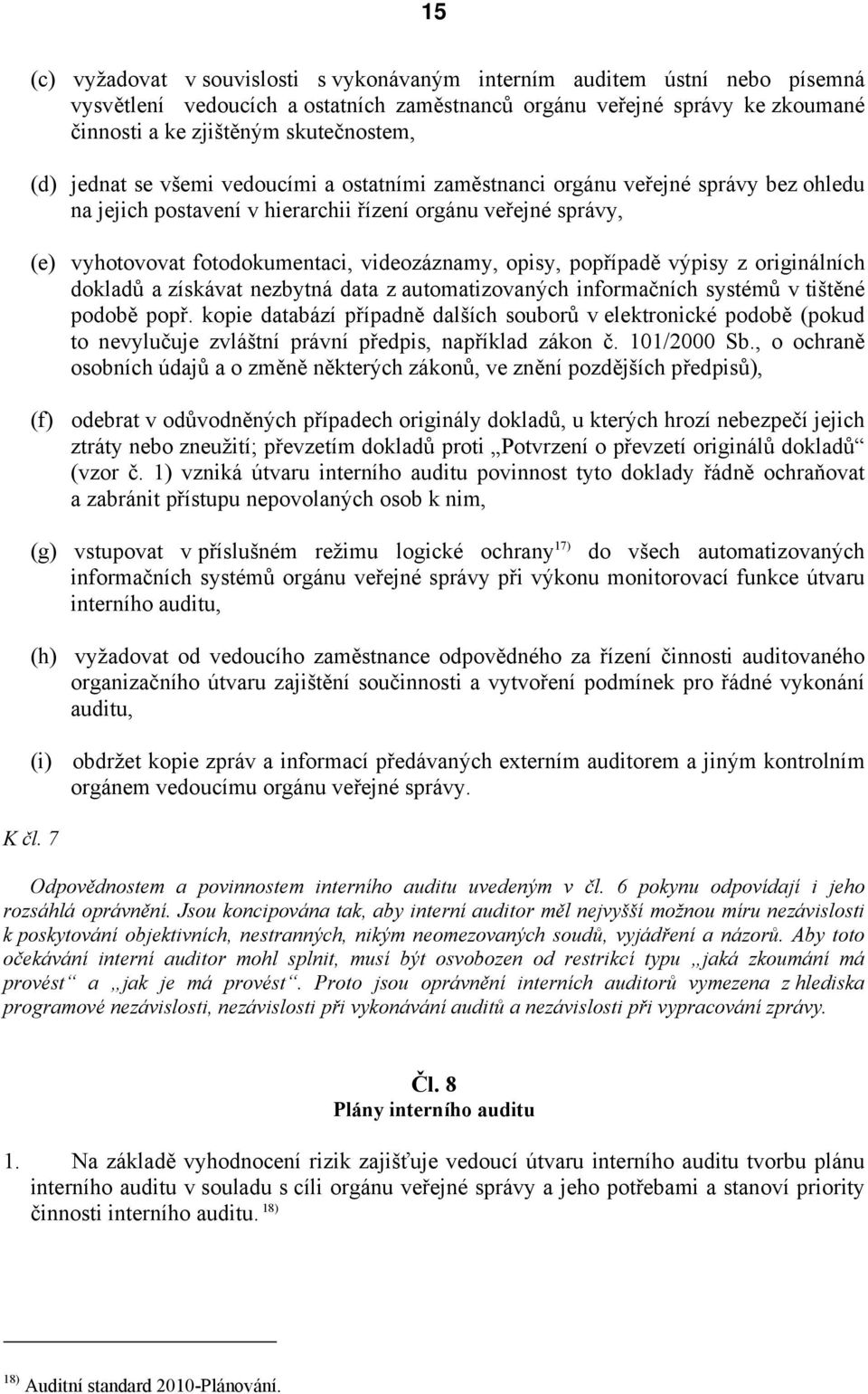 opisy, popřípadě výpisy z originálních dokladů a získávat nezbytná data z automatizovaných informačních systémů v tištěné podobě popř.