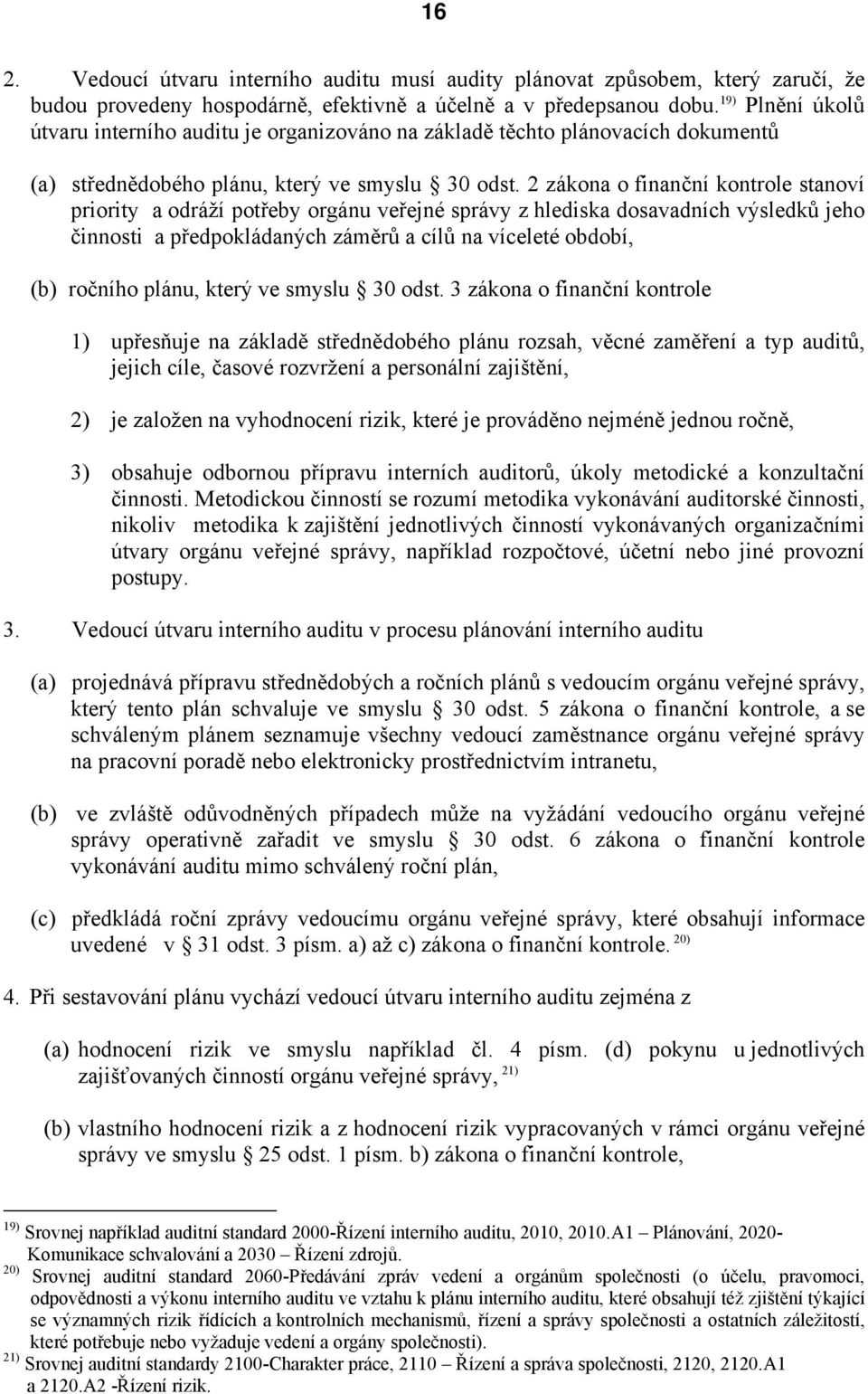 2 zákona o finanční kontrole stanoví priority a odráží potřeby orgánu veřejné správy z hlediska dosavadních výsledků jeho činnosti a předpokládaných záměrů a cílů na víceleté období, (b) ročního