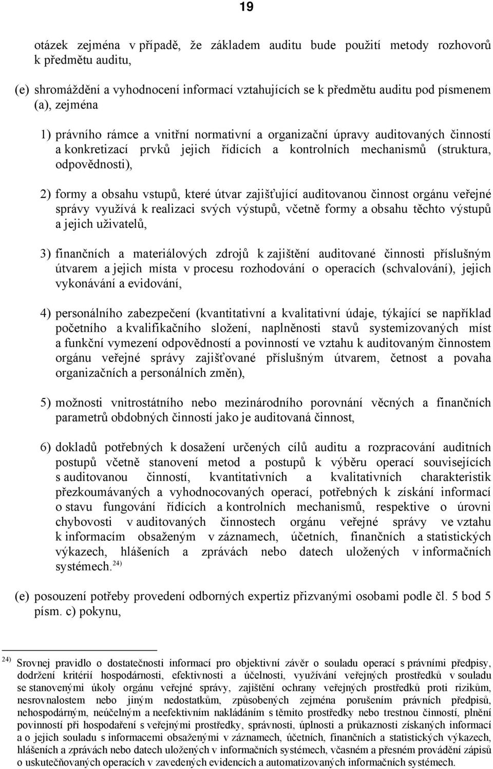 útvar zajišťující auditovanou činnost orgánu veřejné správy využívá k realizaci svých výstupů, včetně formy a obsahu těchto výstupů a jejich uživatelů, 3) finančních a materiálových zdrojů k