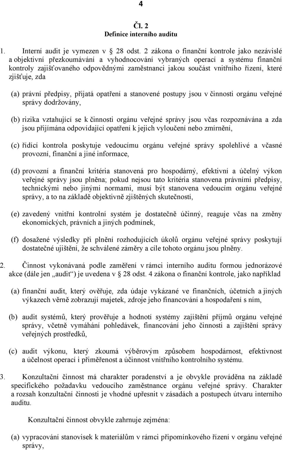 řízení, které zjišťuje, zda (a) právní předpisy, přijatá opatření a stanovené postupy jsou v činnosti orgánu veřejné správy dodržovány, (b) rizika vztahující se k činnosti orgánu veřejné správy jsou