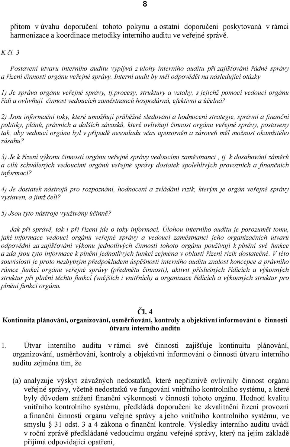 Interní audit by měl odpovědět na následující otázky 1) Je správa orgánu veřejné správy, tj.