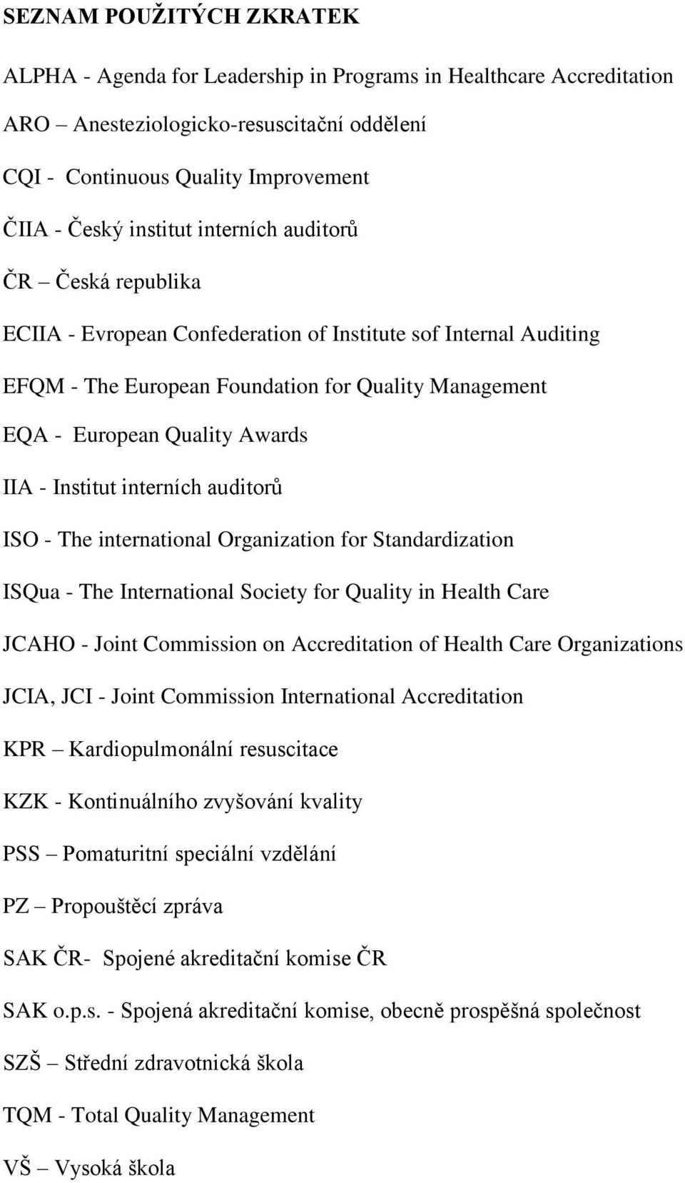 Institut interních auditorů ISO - The international Organization for Standardization ISQua - The International Society for Quality in Health Care JCAHO - Joint Commission on Accreditation of Health