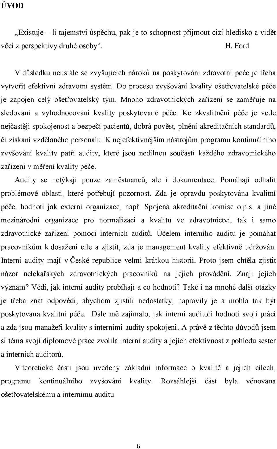 Do procesu zvyšování kvality ošetřovatelské péče je zapojen celý ošetřovatelský tým. Mnoho zdravotnických zařízení se zaměřuje na sledování a vyhodnocování kvality poskytované péče.