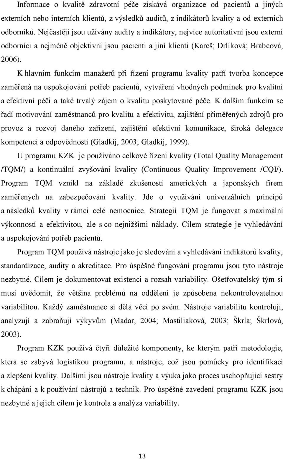 K hlavním funkcím manažerů při řízení programu kvality patří tvorba koncepce zaměřená na uspokojování potřeb pacientů, vytváření vhodných podmínek pro kvalitní a efektivní péči a také trvalý zájem o