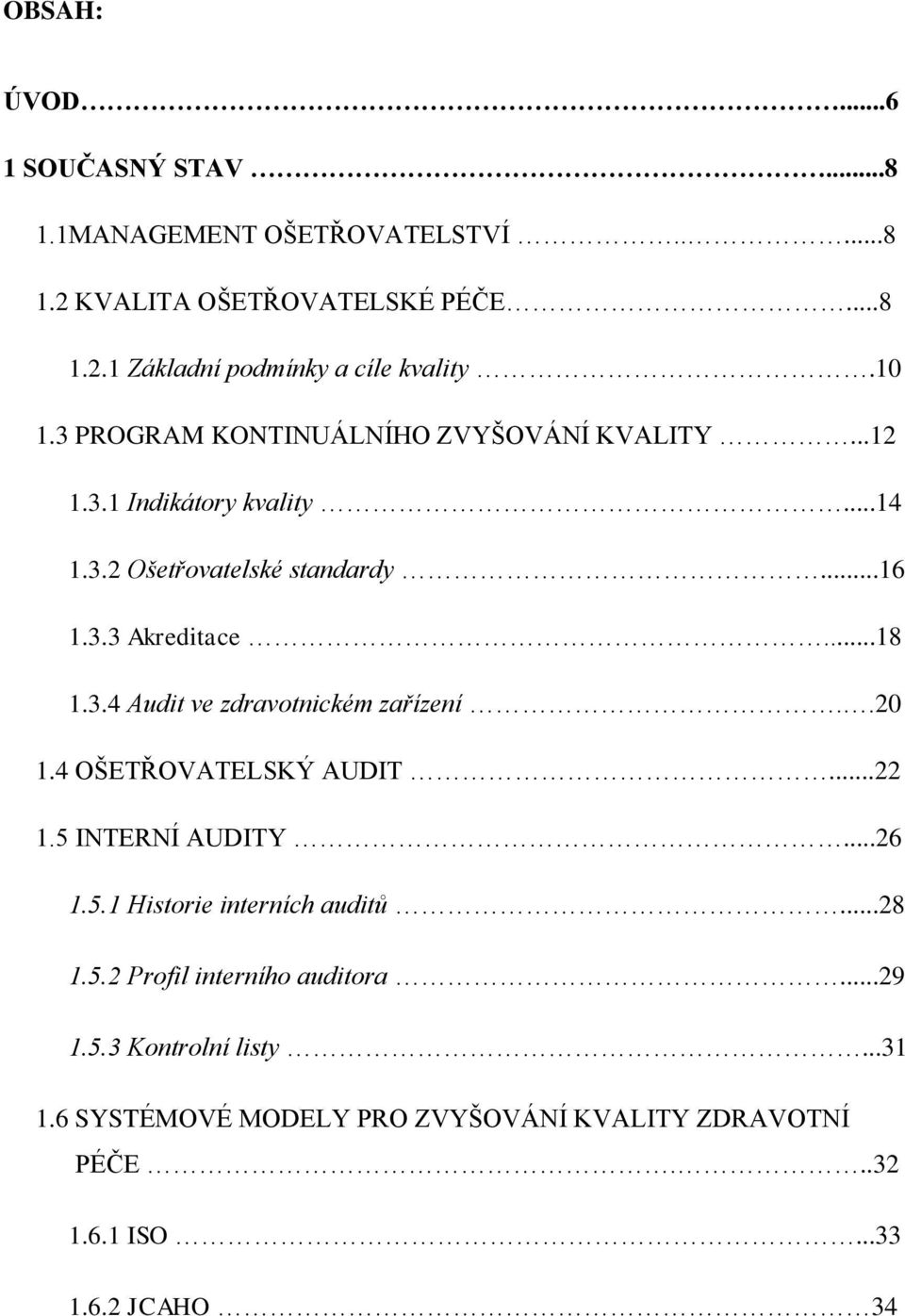 .20 1.4 OŠETŘOVATELSKÝ AUDIT...22 1.5 INTERNÍ AUDITY...26 1.5.1 Historie interních auditů...28 1.5.2 Profil interního auditora...29 1.5.3 Kontrolní listy.