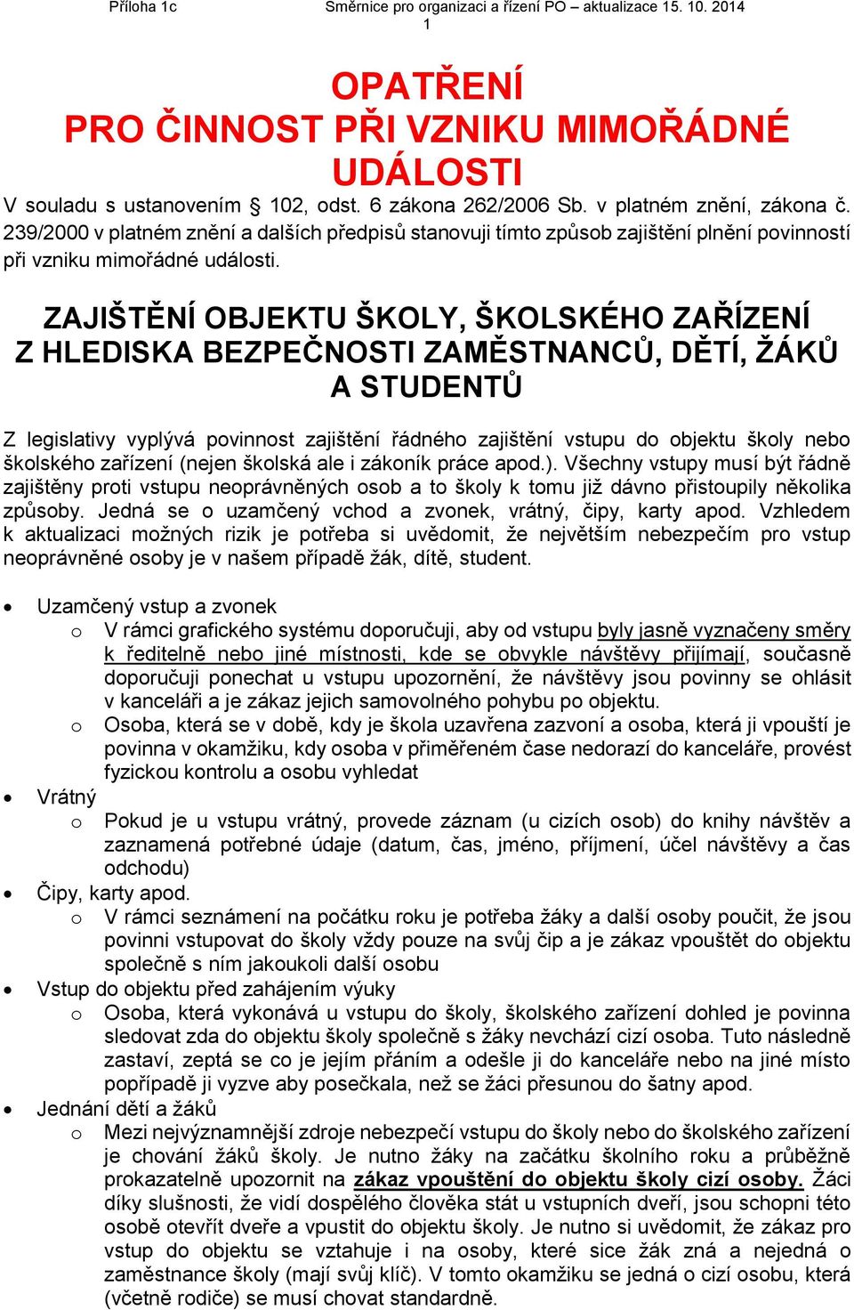 ZAJIŠTĚNÍ OBJEKTU ŠKOLY, ŠKOLSKÉHO ZAŘÍZENÍ Z HLEDISKA BEZPEČNOSTI ZAMĚSTNANCŮ, DĚTÍ, ŽÁKŮ A STUDENTŮ Z legislativy vyplývá povinnost zajištění řádného zajištění vstupu do objektu školy nebo