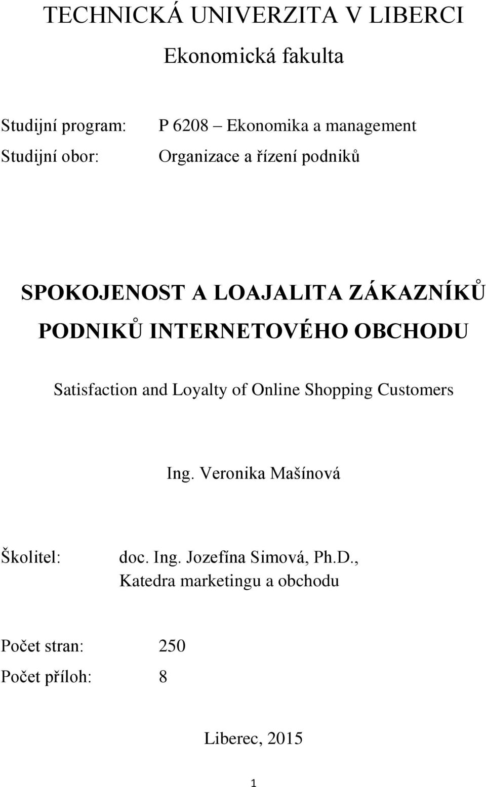 OBCHODU Satisfaction and Loyalty of Online Shopping Customers Ing. Veronika Mašínová Školitel: doc.