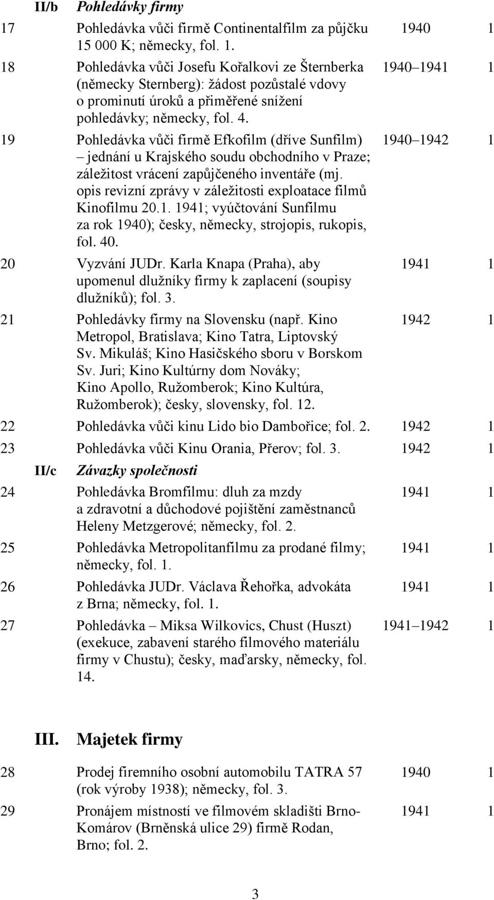 opis revizní zprávy v záležitosti exploatace filmů Kinofilmu 20.1. 1941; vyúčtování Sunfilmu za rok 1940); česky, německy, strojopis, rukopis, fol. 40. 20 Vyzvání JUDr.